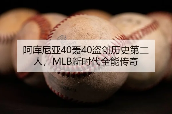 阿库尼亚40轰40盗创历史第二人，MLB新时代全能传奇