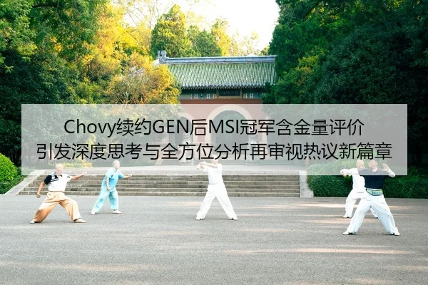 Chovy续约GEN后MSI冠军含金量评价引发深度思考与全方位分析再审视热议新篇章
