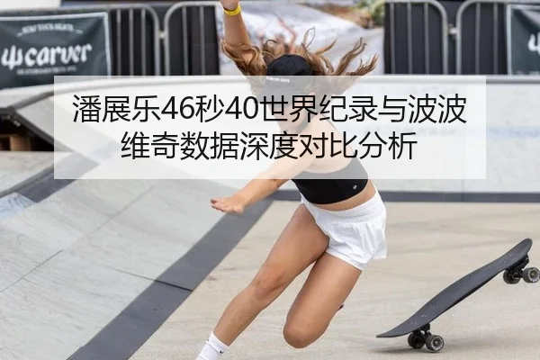 潘展乐46秒40世界纪录与波波维奇数据深度对比分析